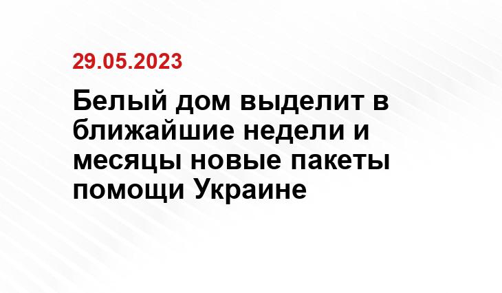 Белый дом выделит в ближайшие недели и месяцы новые пакеты помощи Украине
