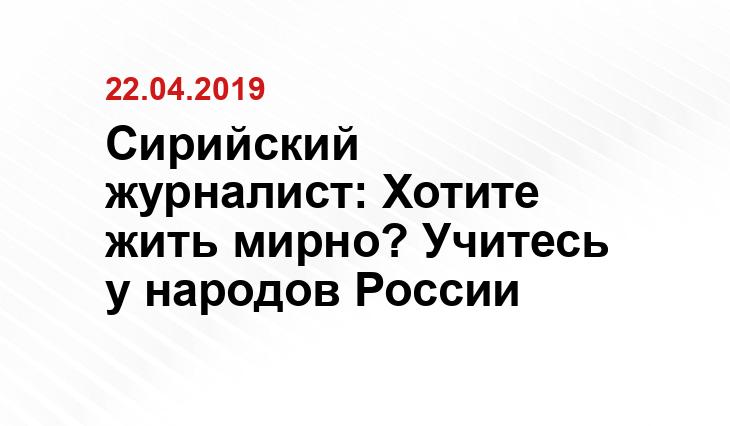 Сирийский журналист: Хотите жить мирно? Учитесь у народов России