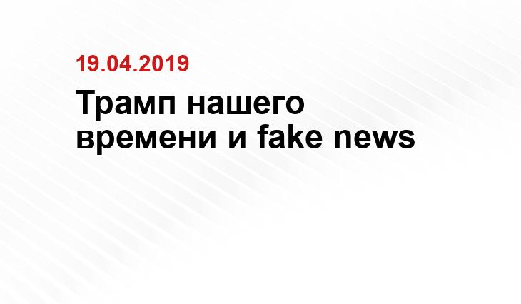 Трамп нашего времени и fake news